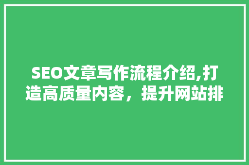 SEO文章写作流程介绍,打造高质量内容，提升网站排名
