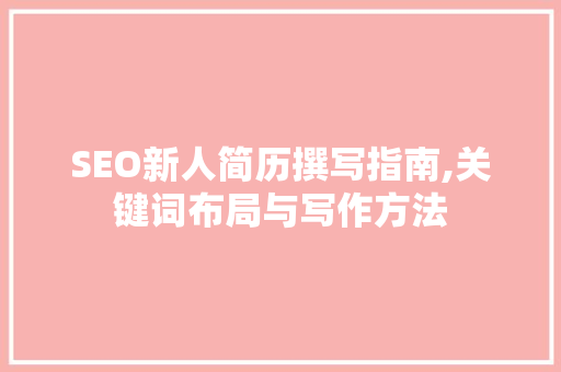 SEO新人简历撰写指南,关键词布局与写作方法  第1张