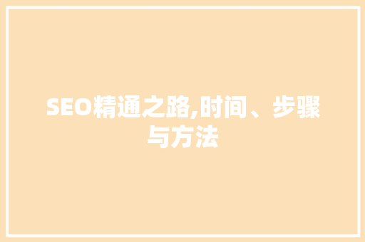 SEO精通之路,时间、步骤与方法