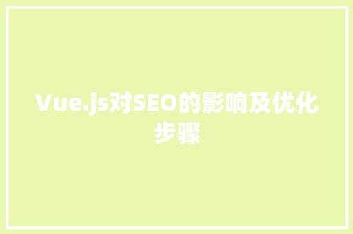 Vue.js对SEO的影响及优化步骤  第1张