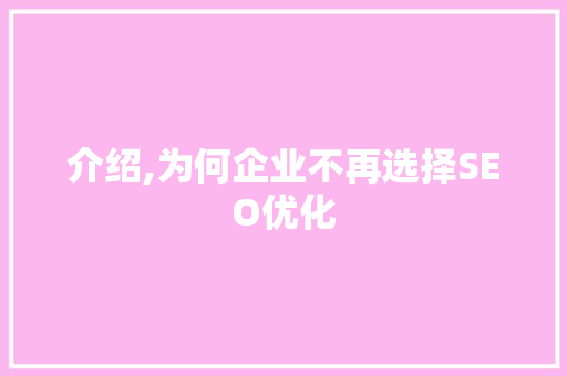 介绍,为何企业不再选择SEO优化