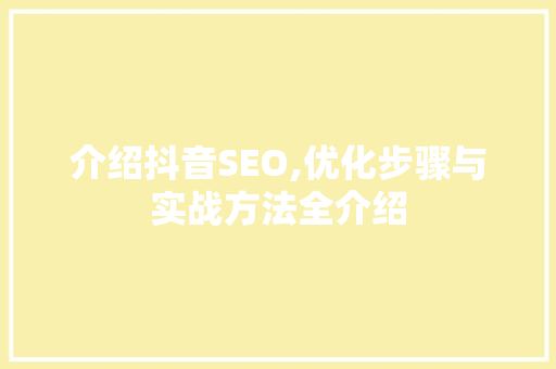 介绍抖音SEO,优化步骤与实战方法全介绍