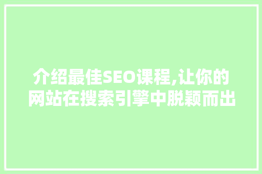 介绍最佳SEO课程,让你的网站在搜索引擎中脱颖而出