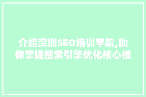 介绍深圳SEO培训学院,助你掌握搜索引擎优化核心技能