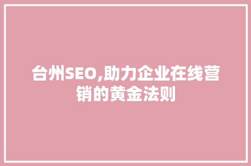 台州SEO,助力企业在线营销的黄金法则