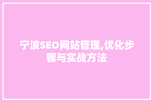 宁波SEO网站管理,优化步骤与实战方法