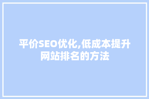 平价SEO优化,低成本提升网站排名的方法  第1张
