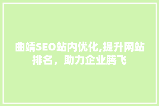 曲靖SEO站内优化,提升网站排名，助力企业腾飞