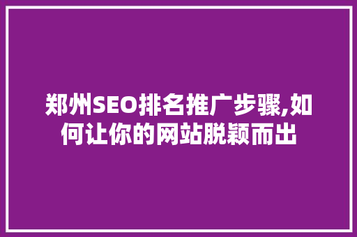 郑州SEO排名推广步骤,如何让你的网站脱颖而出