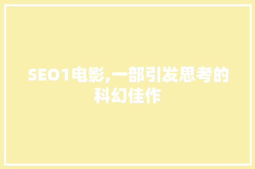 SEO1电影,一部引发思考的科幻佳作