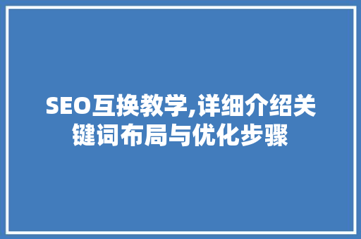 SEO互换教学,详细介绍关键词布局与优化步骤
