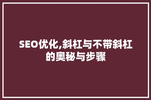 SEO优化,斜杠与不带斜杠的奥秘与步骤