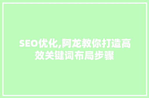 SEO优化,阿龙教你打造高效关键词布局步骤