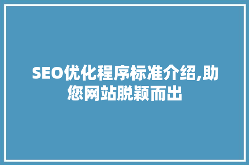 SEO优化程序标准介绍,助您网站脱颖而出