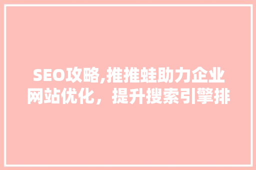 SEO攻略,推推蛙助力企业网站优化，提升搜索引擎排名