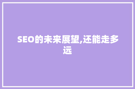 SEO的未来展望,还能走多远