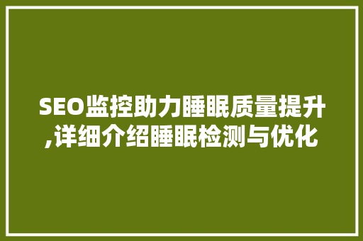 SEO监控助力睡眠质量提升,详细介绍睡眠检测与优化步骤  第1张