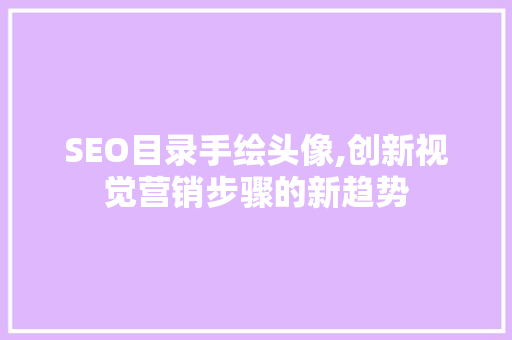 SEO目录手绘头像,创新视觉营销步骤的新趋势