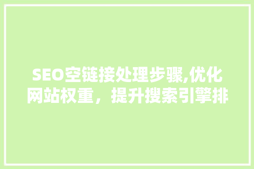 SEO空链接处理步骤,优化网站权重，提升搜索引擎排名