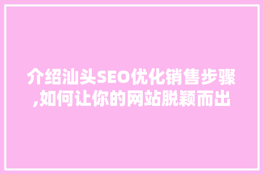 介绍汕头SEO优化销售步骤,如何让你的网站脱颖而出