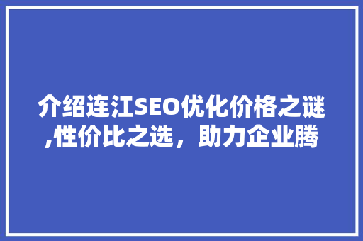 介绍连江SEO优化价格之谜,性价比之选，助力企业腾飞