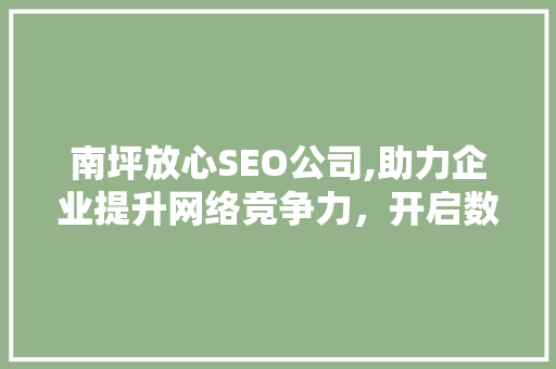 南坪放心SEO公司,助力企业提升网络竞争力，开启数字化营销新篇章