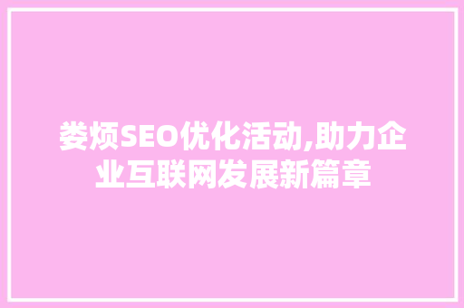 娄烦SEO优化活动,助力企业互联网发展新篇章