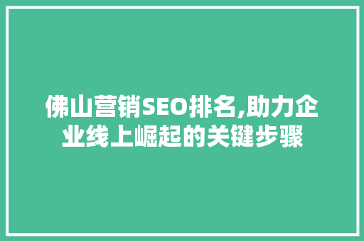 佛山营销SEO排名,助力企业线上崛起的关键步骤