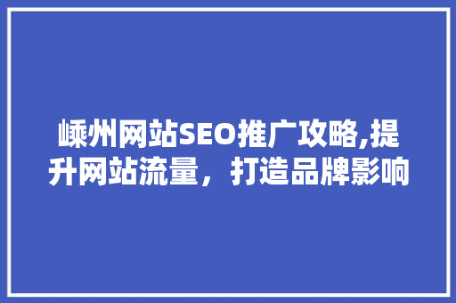 嵊州网站SEO推广攻略,提升网站流量，打造品牌影响力