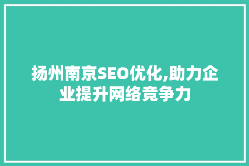 扬州南京SEO优化,助力企业提升网络竞争力