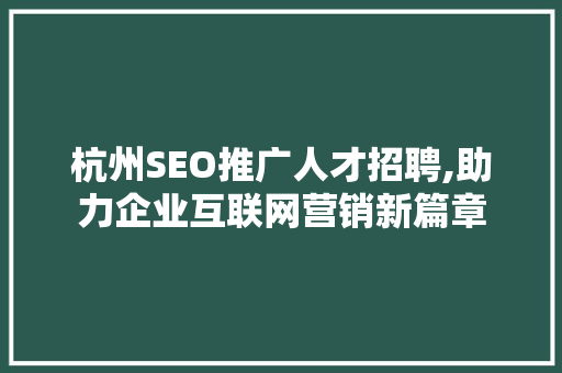 杭州SEO推广人才招聘,助力企业互联网营销新篇章