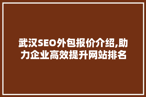 武汉SEO外包报价介绍,助力企业高效提升网站排名