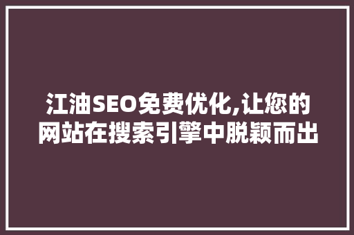 江油SEO免费优化,让您的网站在搜索引擎中脱颖而出