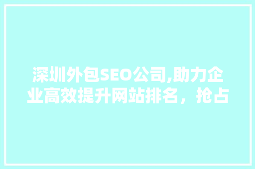 深圳外包SEO公司,助力企业高效提升网站排名，抢占市场先机  第1张