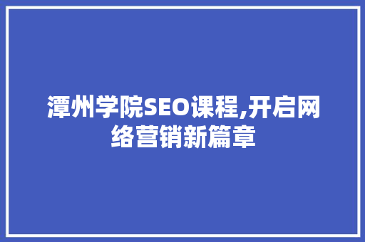 潭州学院SEO课程,开启网络营销新篇章