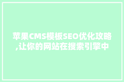 苹果CMS模板SEO优化攻略,让你的网站在搜索引擎中脱颖而出
