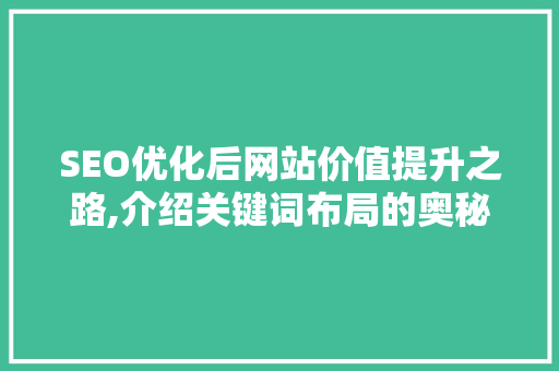 SEO优化后网站价值提升之路,介绍关键词布局的奥秘
