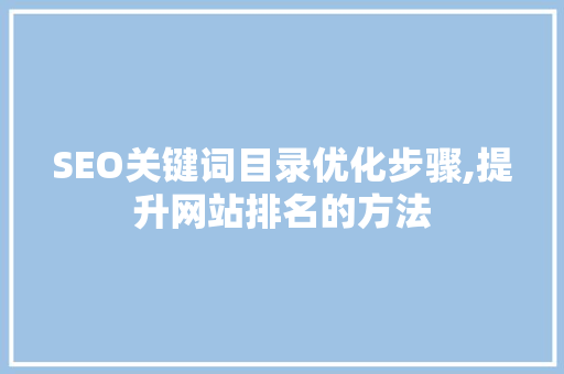 SEO关键词目录优化步骤,提升网站排名的方法