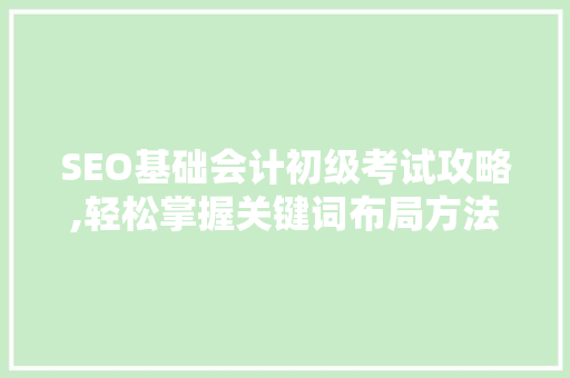SEO基础会计初级考试攻略,轻松掌握关键词布局方法  第1张