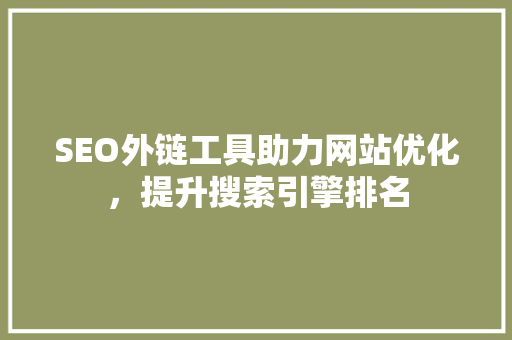 SEO外链工具助力网站优化，提升搜索引擎排名