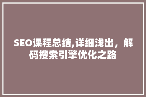 SEO课程总结,详细浅出，解码搜索引擎优化之路