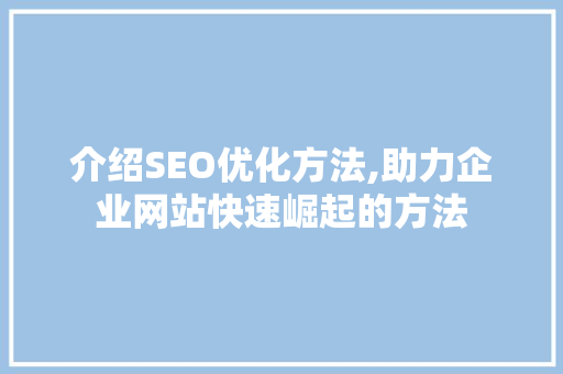 介绍SEO优化方法,助力企业网站快速崛起的方法