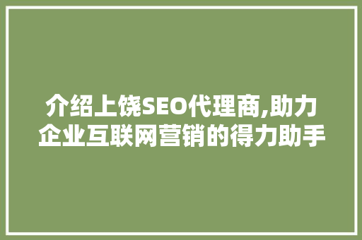 介绍上饶SEO代理商,助力企业互联网营销的得力助手