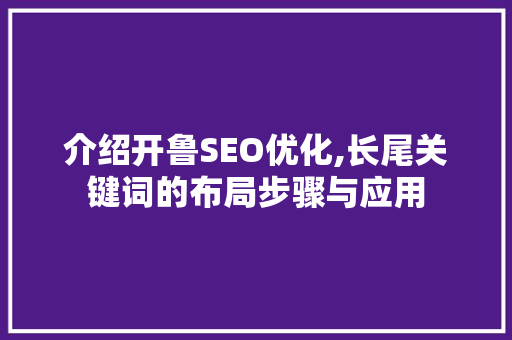 介绍开鲁SEO优化,长尾关键词的布局步骤与应用  第1张