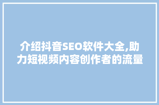 介绍抖音SEO软件大全,助力短视频内容创作者的流量密码  第1张
