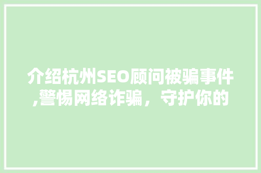 介绍杭州SEO顾问被骗事件,警惕网络诈骗，守护你的财富安全