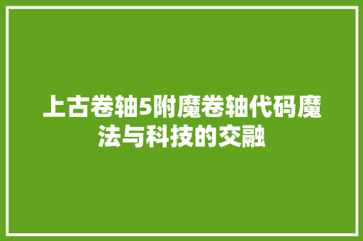 上古卷轴5附魔卷轴代码魔法与科技的交融