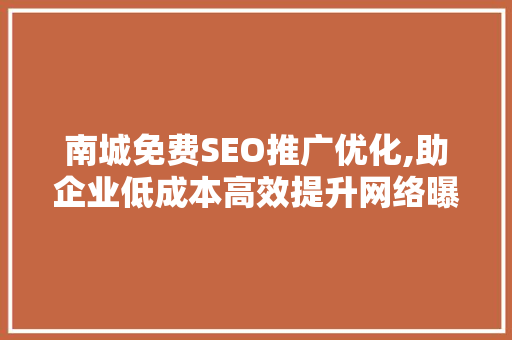 南城免费SEO推广优化,助企业低成本高效提升网络曝光度