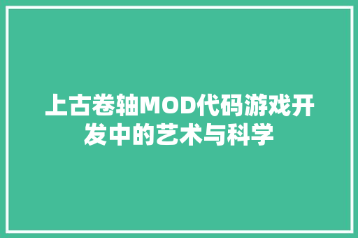 上古卷轴MOD代码游戏开发中的艺术与科学