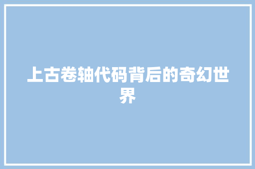 上古卷轴代码背后的奇幻世界